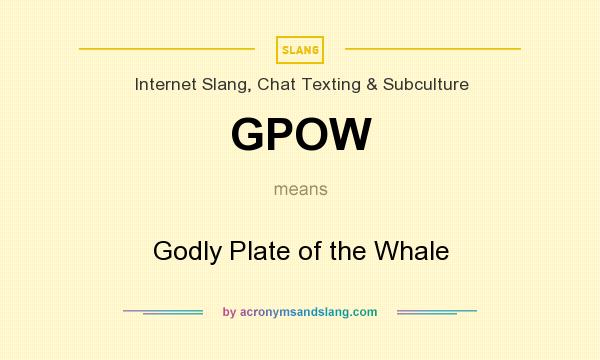 What does GPOW mean? It stands for Godly Plate of the Whale