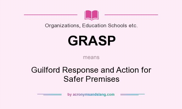 What does GRASP mean? It stands for Guilford Response and Action for Safer Premises