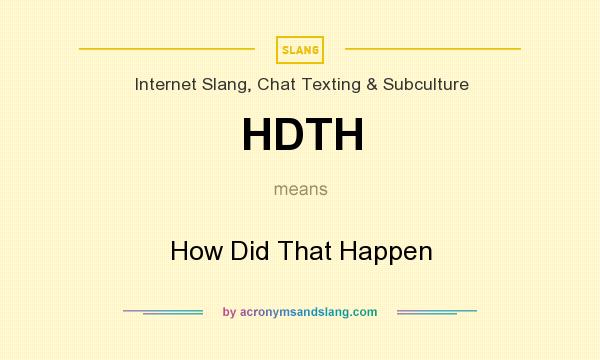 What does HDTH mean? It stands for How Did That Happen