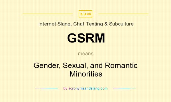 What does GSRM mean? It stands for Gender, Sexual, and Romantic Minorities