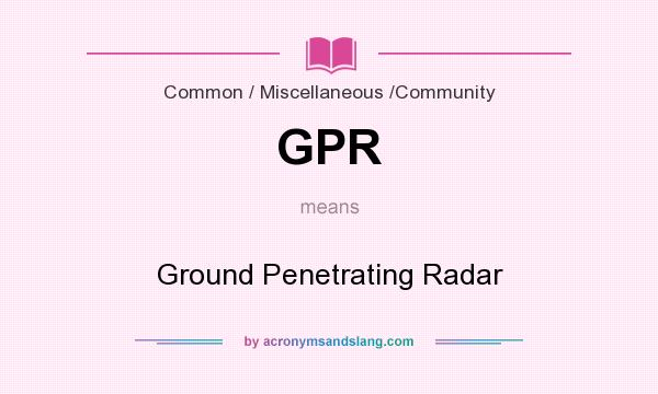 What does GPR mean? It stands for Ground Penetrating Radar