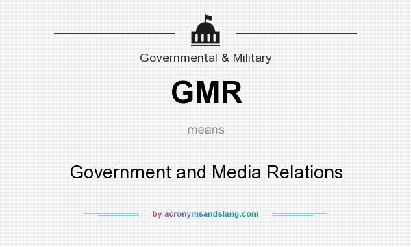 What does GMR mean? It stands for Government and Media Relations