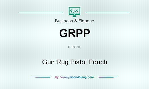 What does GRPP mean? It stands for Gun Rug Pistol Pouch