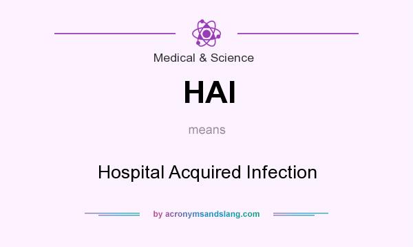 What does HAI mean? It stands for Hospital Acquired Infection