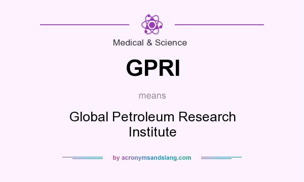 What does GPRI mean? It stands for Global Petroleum Research Institute