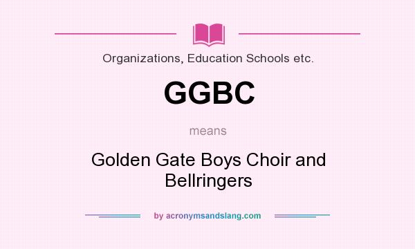 What does GGBC mean? It stands for Golden Gate Boys Choir and Bellringers