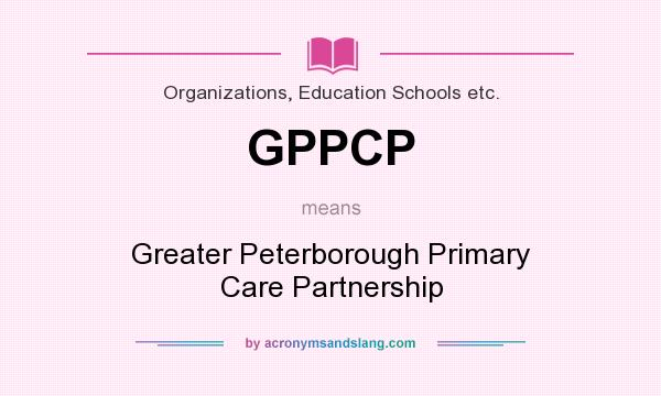 What does GPPCP mean? It stands for Greater Peterborough Primary Care Partnership