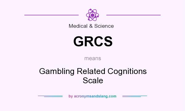 What does GRCS mean? It stands for Gambling Related Cognitions Scale
