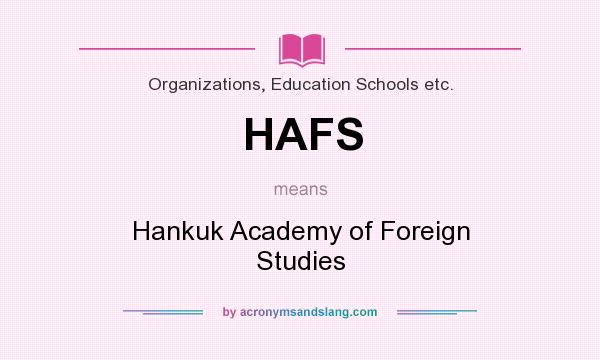 What does HAFS mean? It stands for Hankuk Academy of Foreign Studies