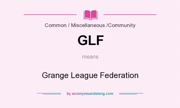What does GLF mean? It stands for Grange League Federation