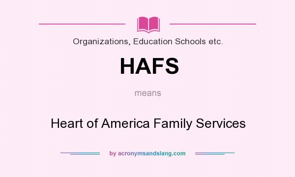 What does HAFS mean? It stands for Heart of America Family Services
