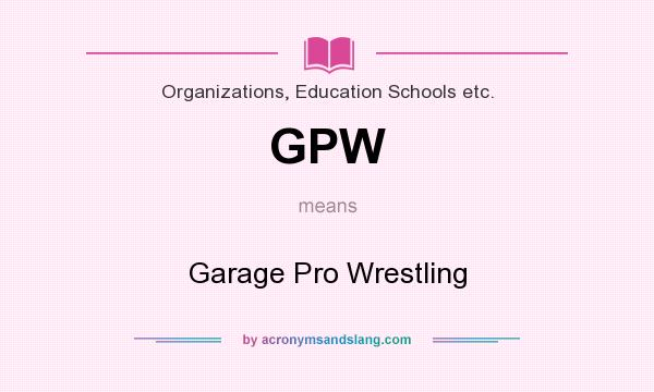 What does GPW mean? It stands for Garage Pro Wrestling