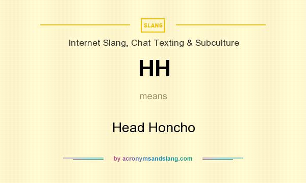 What does HH mean? It stands for Head Honcho