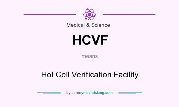 What does HCVF mean? It stands for Hot Cell Verification Facility
