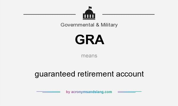 What does GRA mean? It stands for guaranteed retirement account