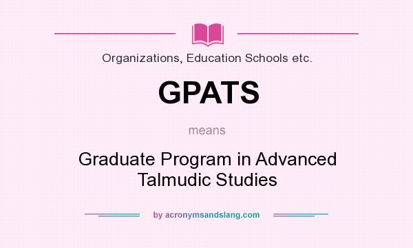 What does GPATS mean? It stands for Graduate Program in Advanced Talmudic Studies
