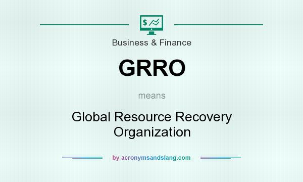 What does GRRO mean? It stands for Global Resource Recovery Organization