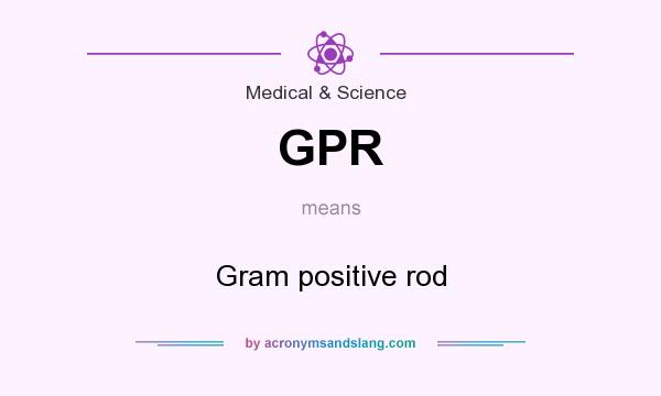 What does GPR mean? It stands for Gram positive rod