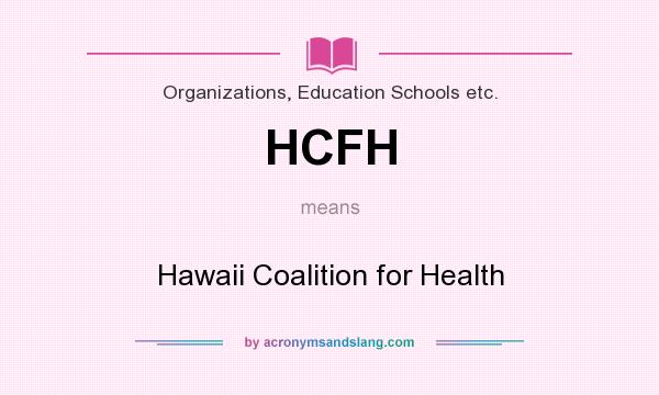 What does HCFH mean? It stands for Hawaii Coalition for Health