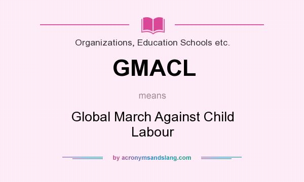 What does GMACL mean? It stands for Global March Against Child Labour
