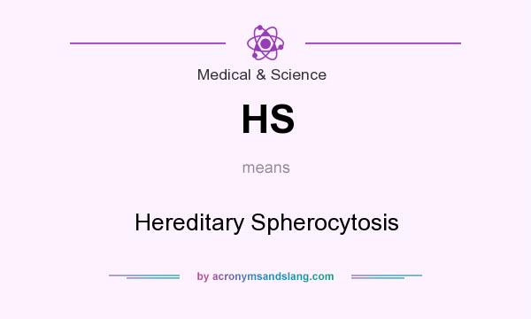 What does HS mean? It stands for Hereditary Spherocytosis