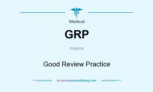 What does GRP mean? It stands for Good Review Practice