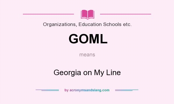What does GOML mean? It stands for Georgia on My Line