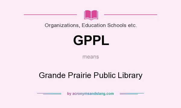 What does GPPL mean? It stands for Grande Prairie Public Library