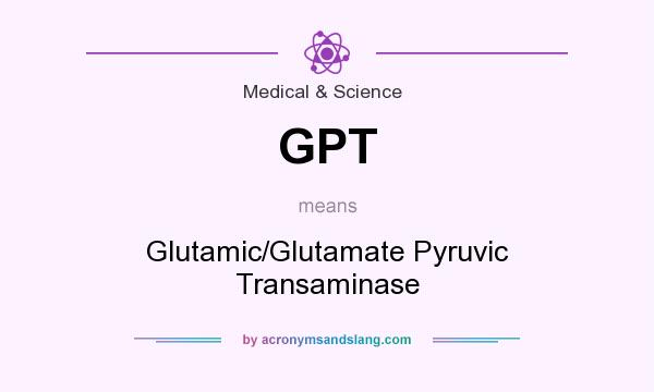 What does GPT mean? It stands for Glutamic/Glutamate Pyruvic Transaminase