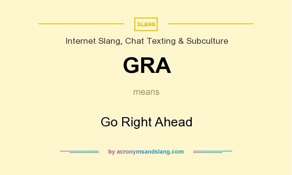 What does GRA mean? It stands for Go Right Ahead