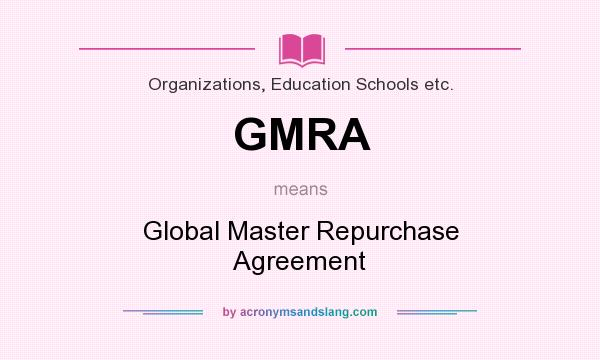 What does GMRA mean? It stands for Global Master Repurchase Agreement