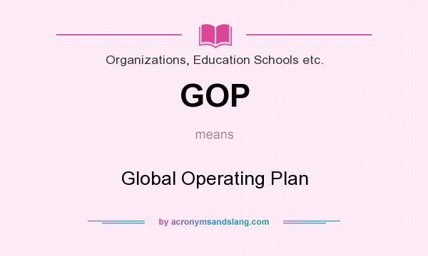 What does GOP mean? It stands for Global Operating Plan
