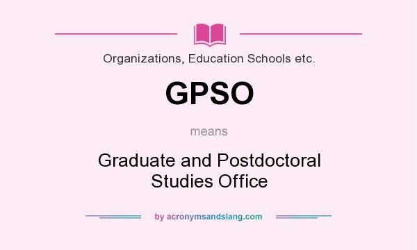 What does GPSO mean? It stands for Graduate and Postdoctoral Studies Office