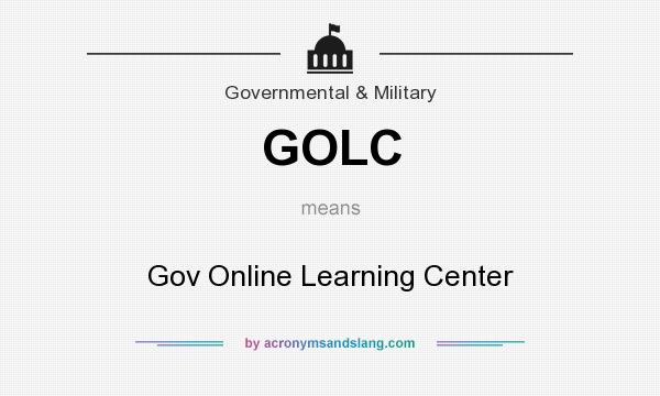 What does GOLC mean? It stands for Gov Online Learning Center