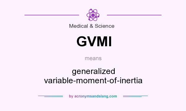 What does GVMI mean? It stands for generalized variable-moment-of-inertia