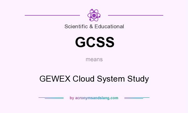 What does GCSS mean? It stands for GEWEX Cloud System Study