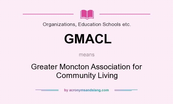 What does GMACL mean? It stands for Greater Moncton Association for Community Living