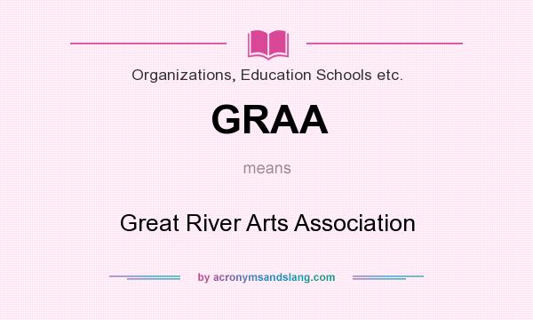 What does GRAA mean? It stands for Great River Arts Association