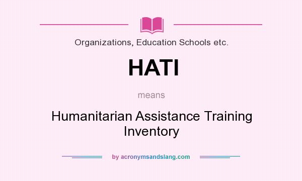 What does HATI mean? It stands for Humanitarian Assistance Training Inventory