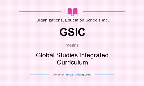 What does GSIC mean? It stands for Global Studies Integrated Curriculum