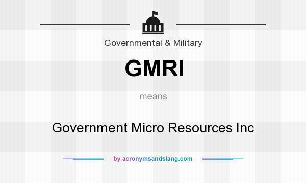 What does GMRI mean? It stands for Government Micro Resources Inc