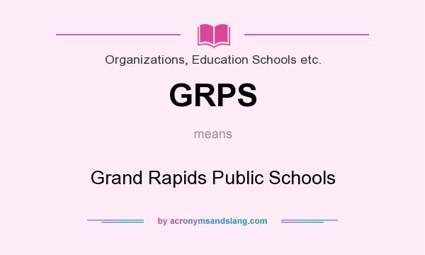What does GRPS mean? It stands for Grand Rapids Public Schools