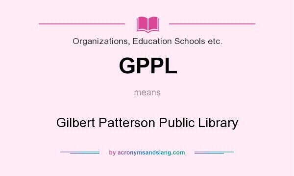 What does GPPL mean? It stands for Gilbert Patterson Public Library