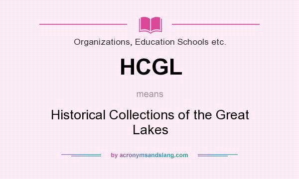 What does HCGL mean? It stands for Historical Collections of the Great Lakes