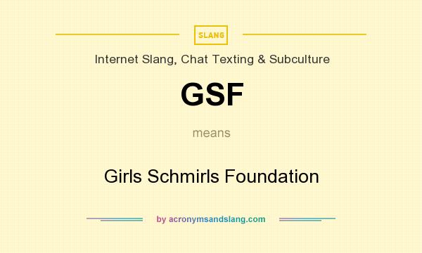 What does GSF mean? It stands for Girls Schmirls Foundation