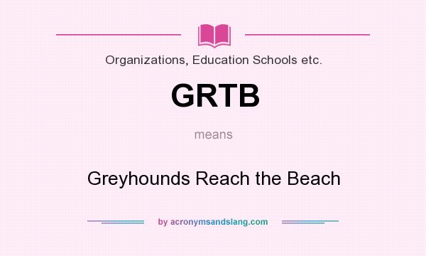 What does GRTB mean? It stands for Greyhounds Reach the Beach
