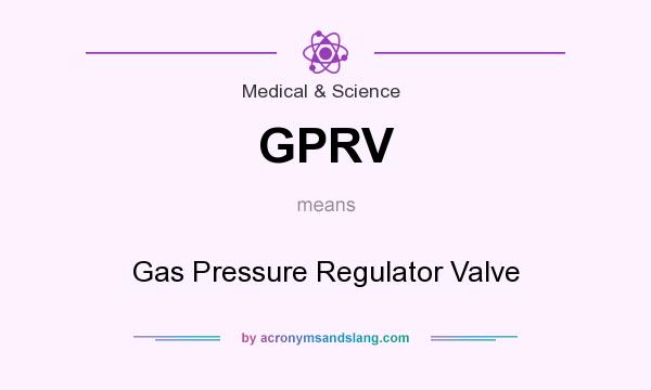 What does GPRV mean? It stands for Gas Pressure Regulator Valve
