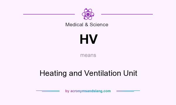 What does HV mean? It stands for Heating and Ventilation Unit