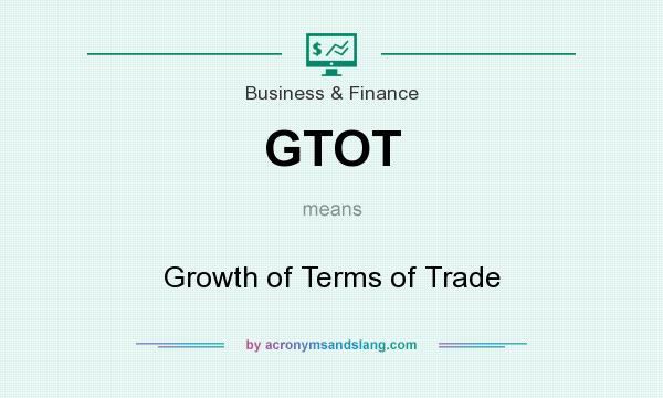 What does GTOT mean? It stands for Growth of Terms of Trade