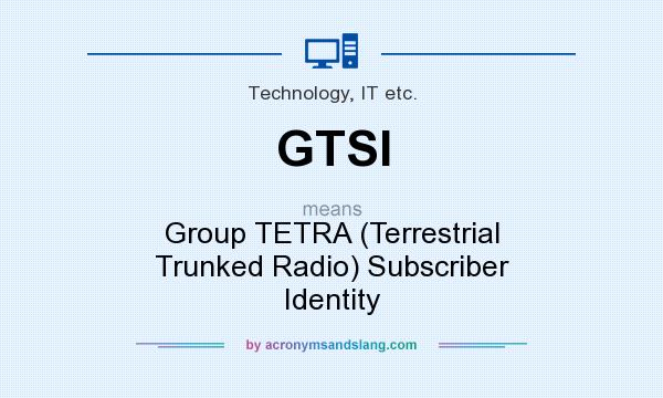 What does GTSI mean? It stands for Group TETRA (Terrestrial Trunked Radio) Subscriber Identity